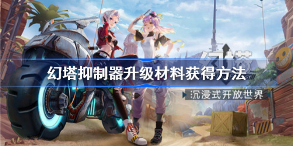 Pg电子平台：幻塔抑制器升级材料怎么获得