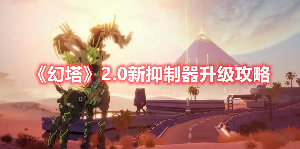 Pg电子平台:幻塔20新抑制器怎么升级新抑制器升级攻略(图1)